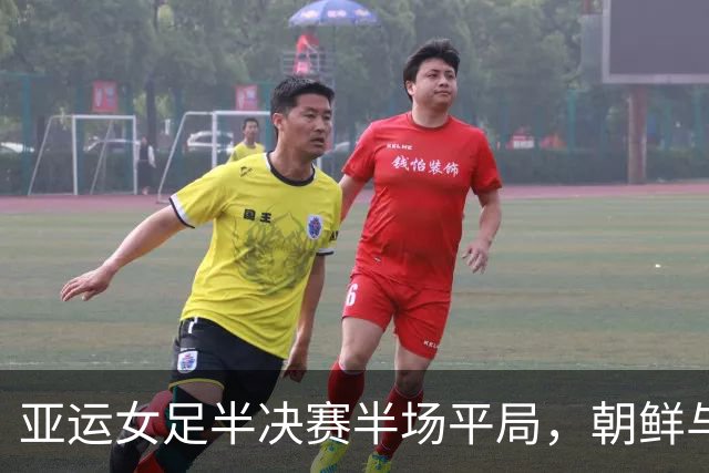 亚运女足半决赛半场平局，朝鲜与中国均无进球